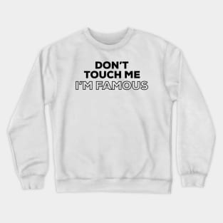 Don't Touch Me I'm Famous Crewneck Sweatshirt